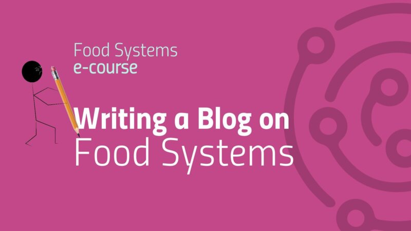 Writing an Engaging Blog on Food Systems: A Short Guide for Selected e-Course Participants